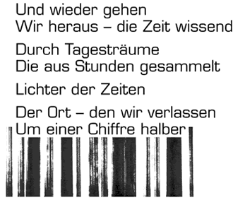 Und wieder gehen - Wir heraus - die Zeit wissend - Durch Tagesträume - Die aus Stunden - gesammelt - Lichter der Zeiten - Der Ort - den wir verlassen - Um einer Chiffre halber
