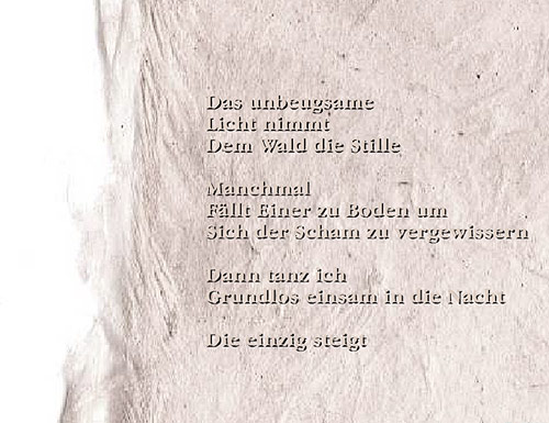 Das unbeugsame - Licht nimmt - Dem Wald die Stille - Manchmal - Fällt Einer zu Boden um - Sich der Scham zu vergewissern - Dann tanz ich - Grundlos einsam in die Nacht - Die einzig steigt