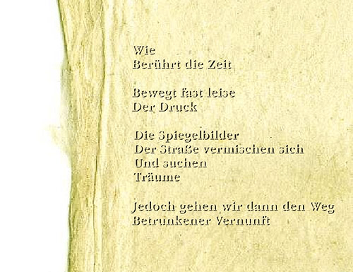 Wie - Berührt die Zeit - Bewegt fast leise - Der Druck - Die Spiegelbilder - Der Straße - vermischen sich - Und suchen - Träume - Jedoch gehen wir dann den Weg - Betrunkener - Vernunft