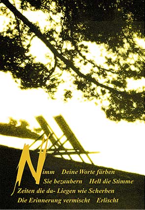 Nimm - Deine Worte färben - Sie bezaubern - Hell die Stimme - Zeiten die da - Liegen wie Scherben - Die Erinnerung vermischt - Erlischt